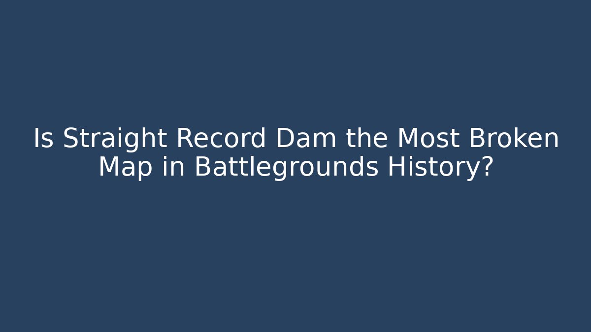 Is Straight Record Dam the Most Broken Map in Battlegrounds History? - Boomer Naturals