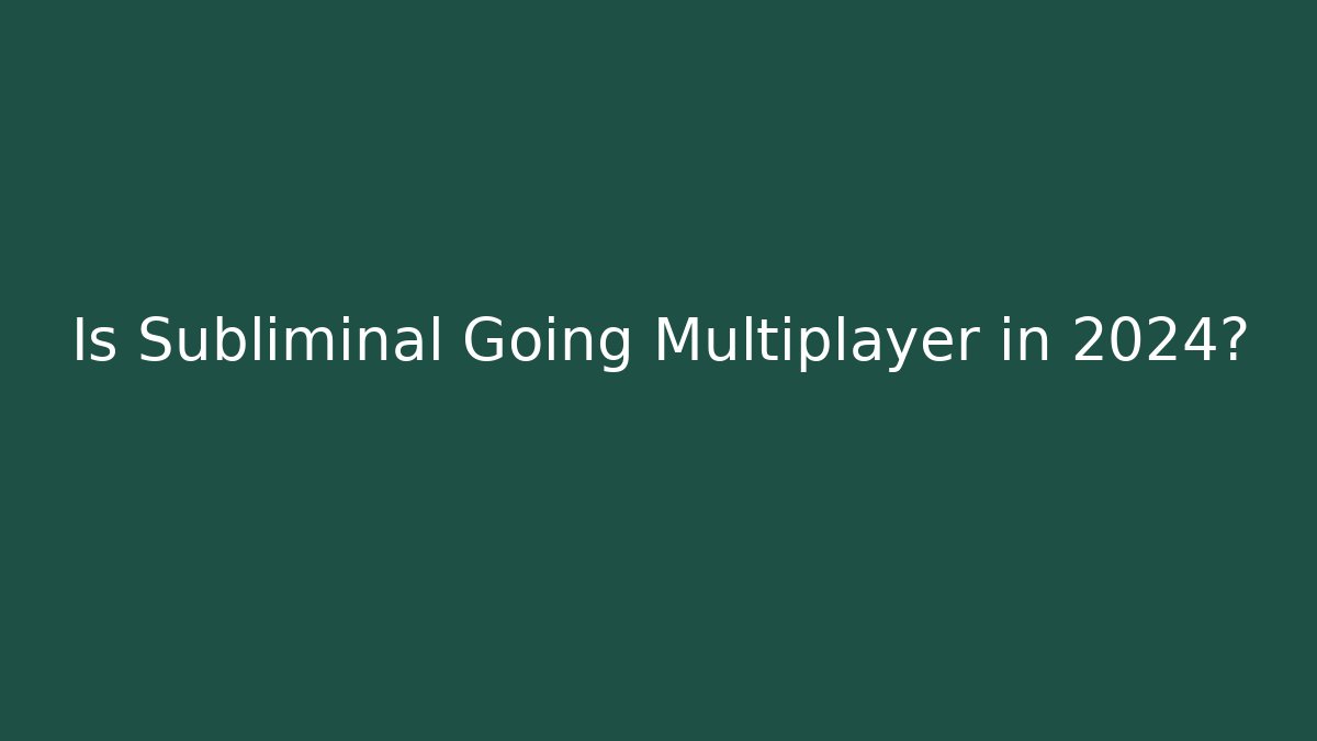 Is Subliminal Going Multiplayer in 2024? - Boomer Naturals