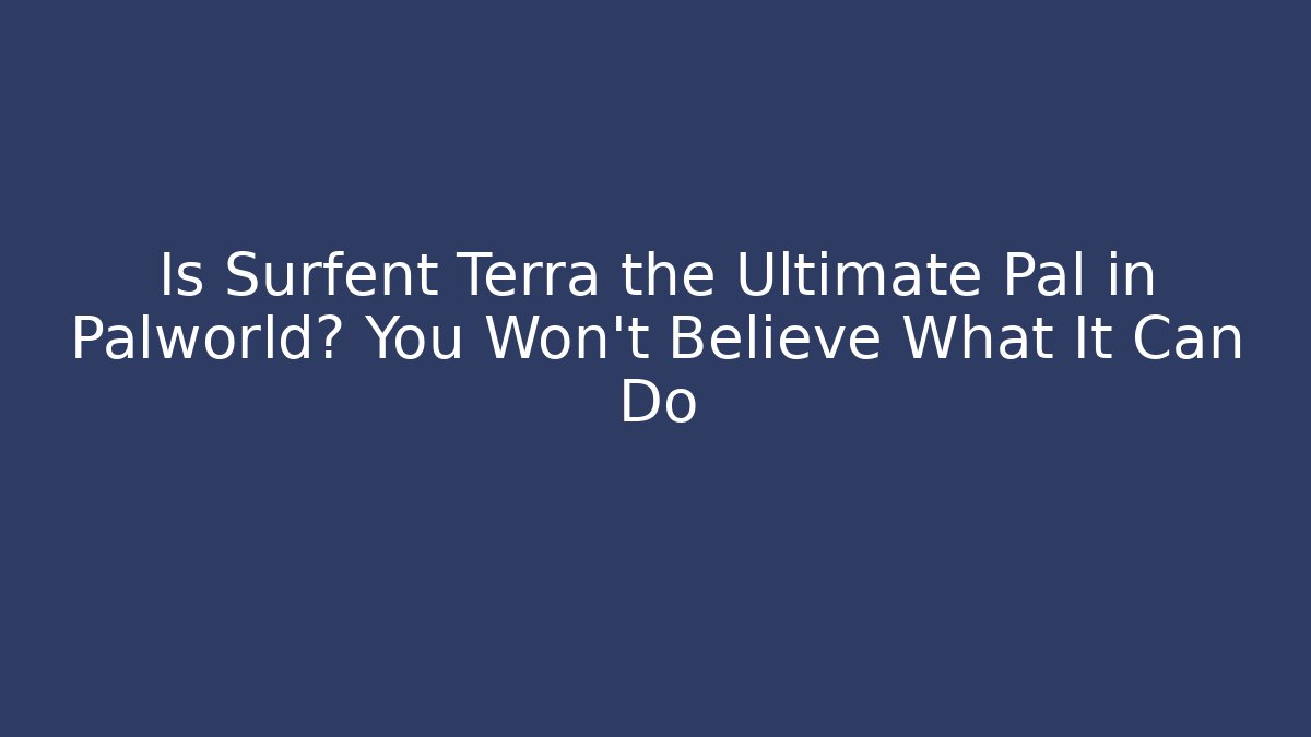 Is Surfent Terra the Ultimate Pal in Palworld? You Won’t Believe What It Can Do