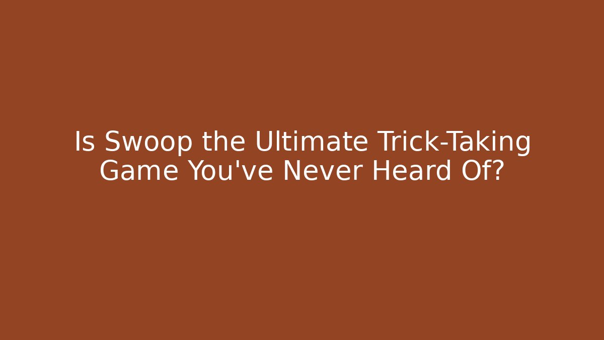 Is Swoop the Ultimate Trick-Taking Game You’ve Never Heard Of?