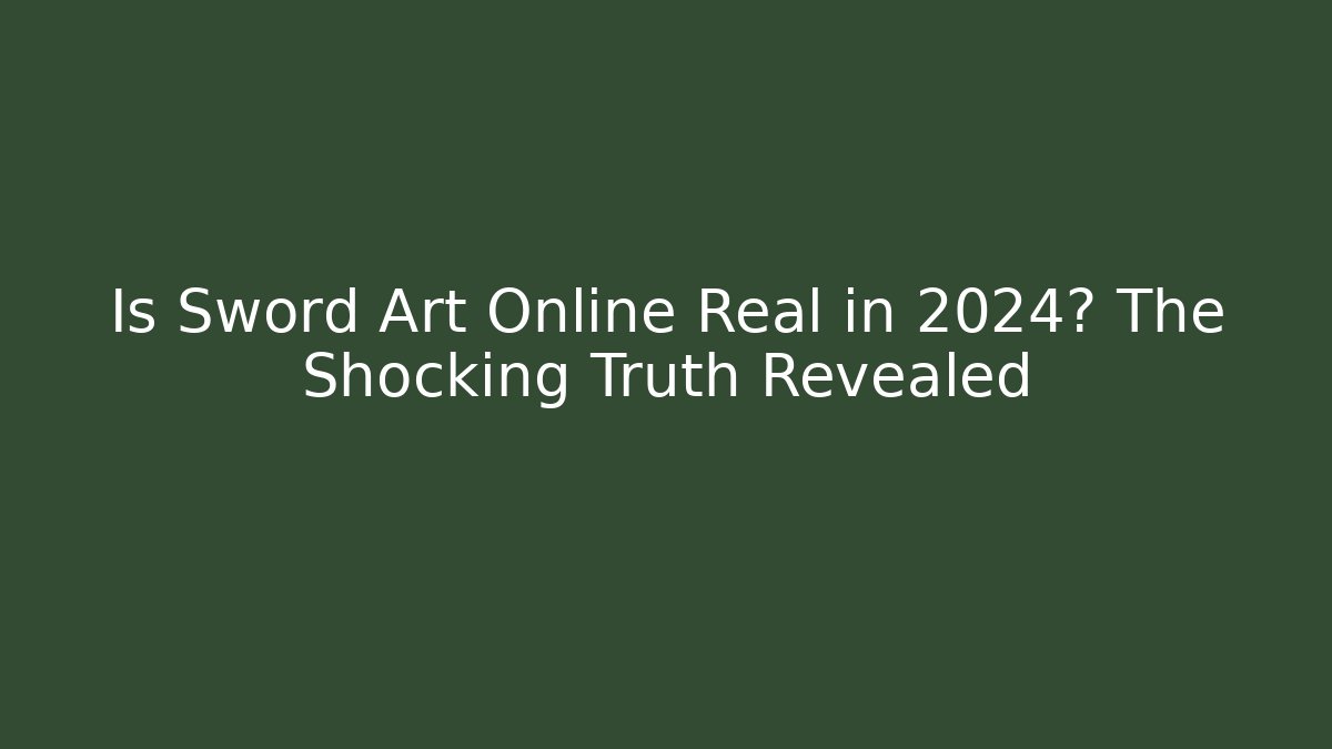 Is Sword Art Online Real in 2024? The Shocking Truth Revealed