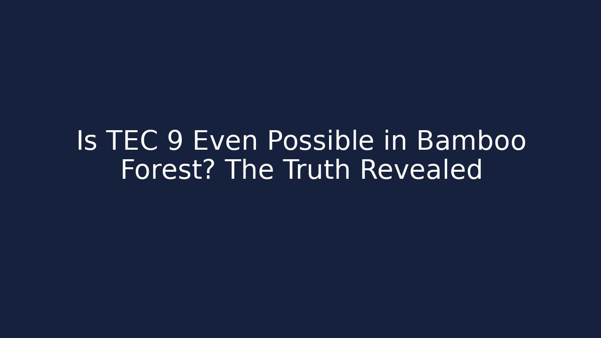 Is TEC 9 Even Possible in Bamboo Forest? The Truth Revealed
