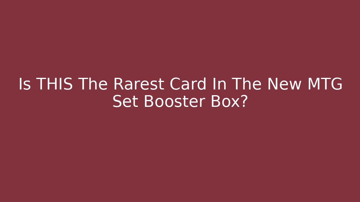 Is THIS The Rarest Card In The New MTG Set Booster Box?