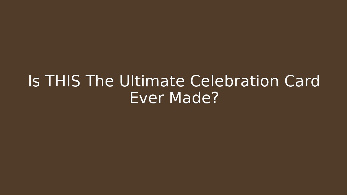 Is THIS The Ultimate Celebration Card Ever Made?