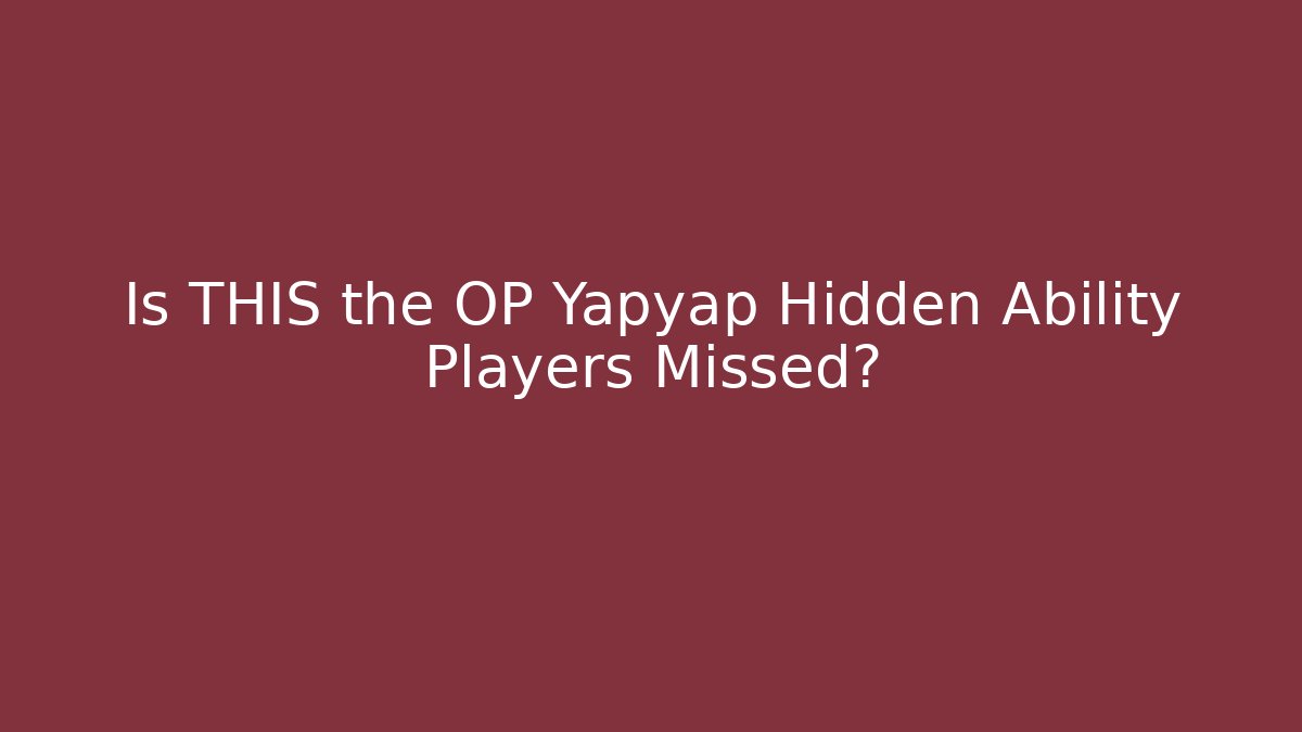 Is THIS the OP Yapyap Hidden Ability Players Missed?