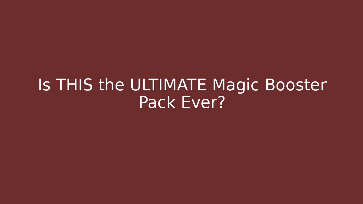 Is THIS the ULTIMATE Magic Booster Pack Ever?