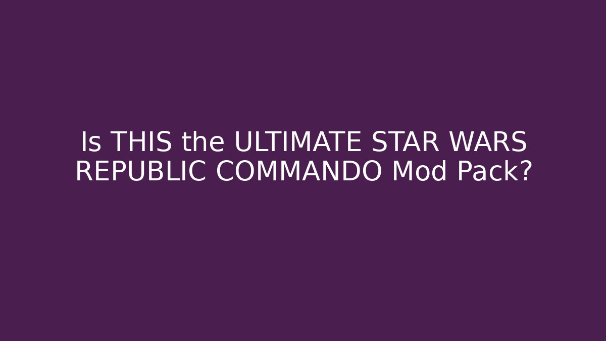 Is THIS the ULTIMATE STAR WARS REPUBLIC COMMANDO Mod Pack?