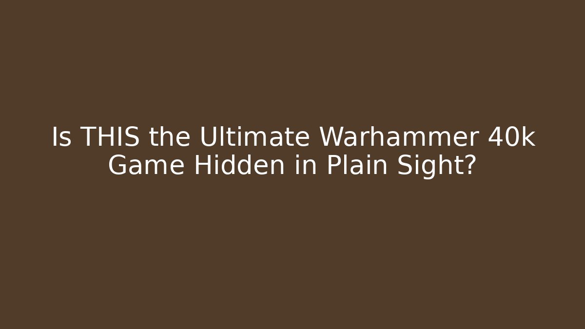 Is THIS the Ultimate Warhammer 40k Game Hidden in Plain Sight?