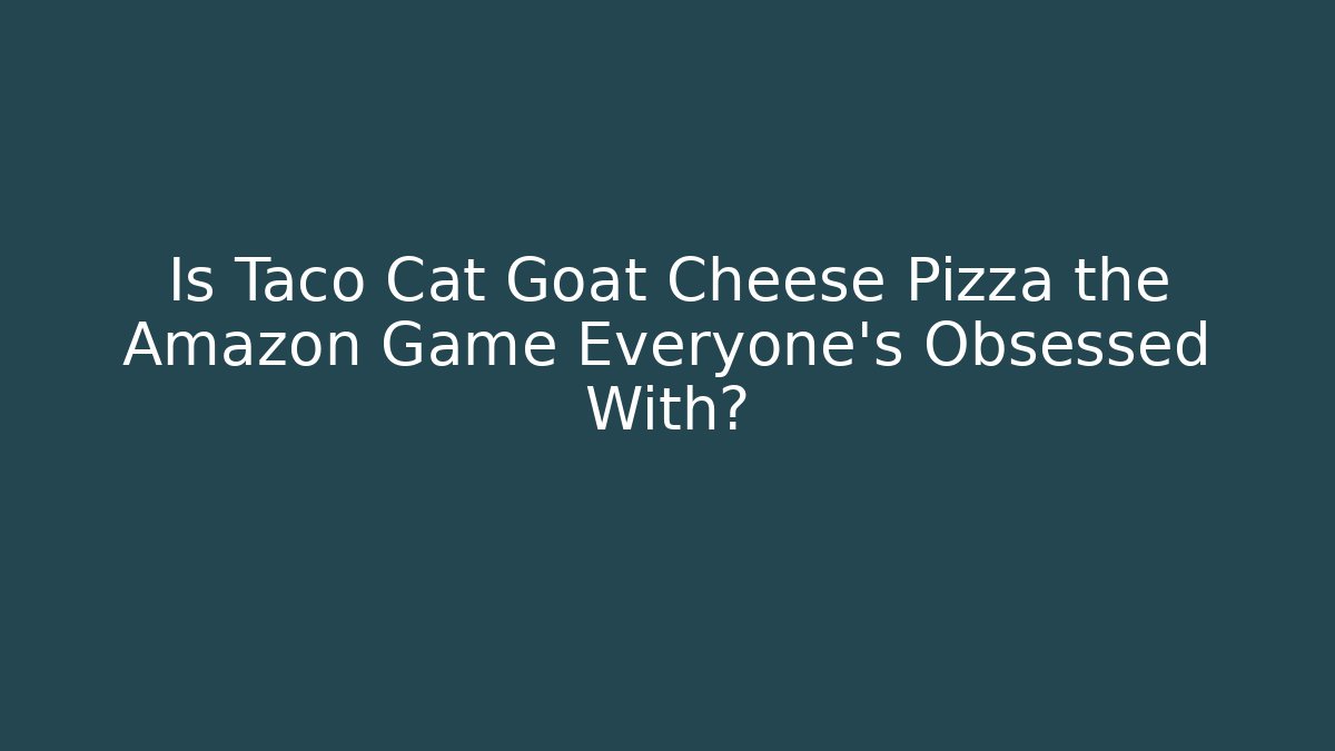 Is Taco Cat Goat Cheese Pizza the Amazon Game Everyone's Obsessed With?