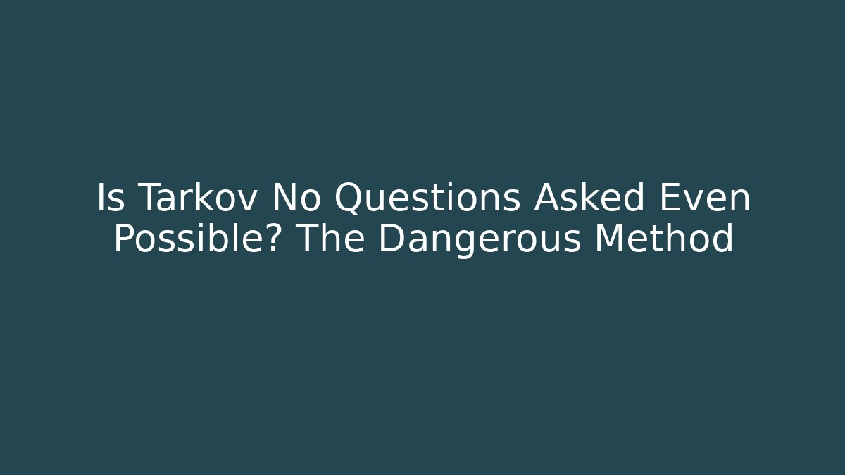 Is Tarkov No Questions Asked Even Possible? The Dangerous Method - Boomer Naturals