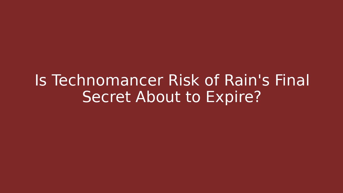 Is Technomancer Risk of Rain’s Final Secret About to Expire?