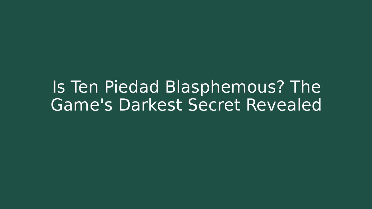 Is Ten Piedad Blasphemous? The Game's Darkest Secret Revealed - Boomer Naturals