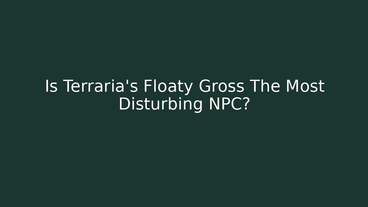 Is Terraria's Floaty Gross The Most Disturbing NPC? - Boomer Naturals