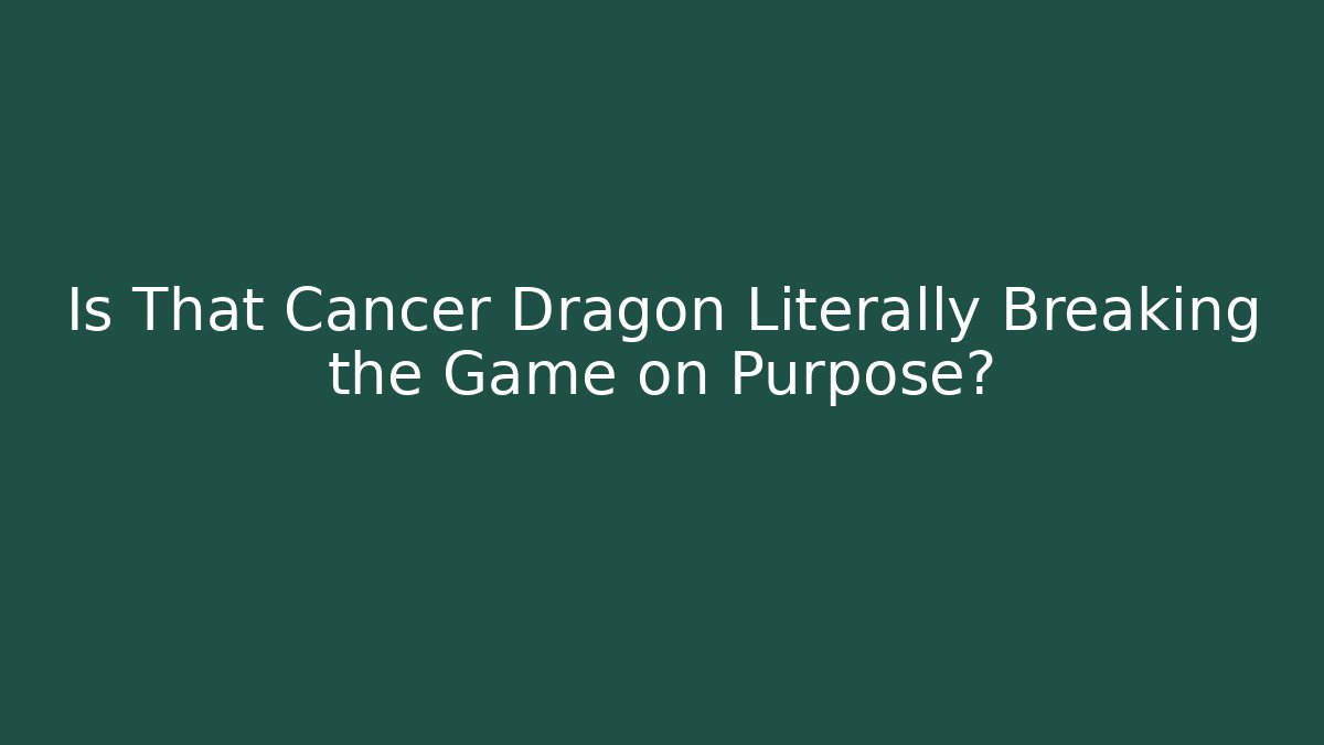 Is That Cancer Dragon Literally Breaking the Game on Purpose? - Boomer Naturals