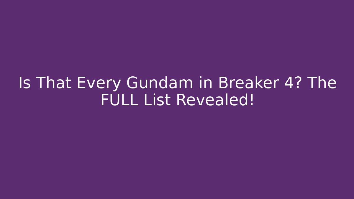 Is That Every Gundam in Breaker 4? The FULL List Revealed!