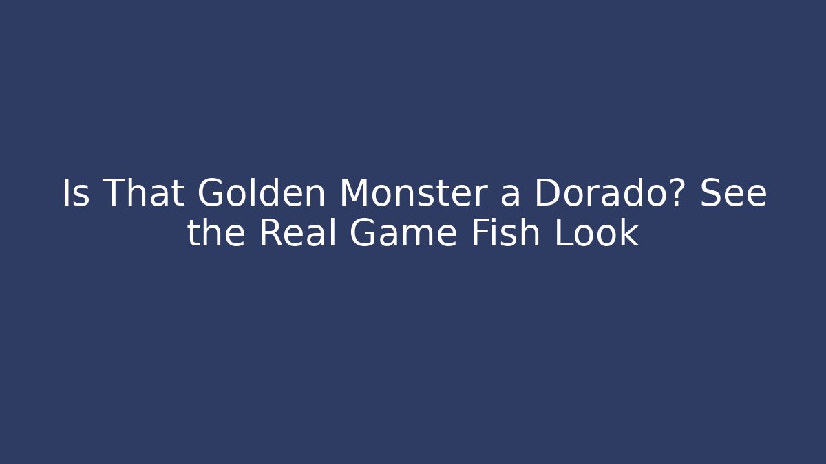Is That Golden Monster a Dorado? See the Real Game Fish Look - Boomer Naturals