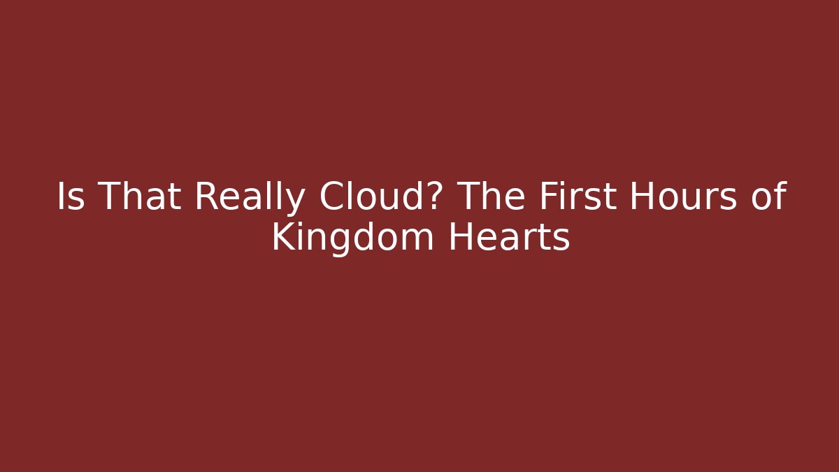Is That Really Cloud? The First Hours of Kingdom Hearts