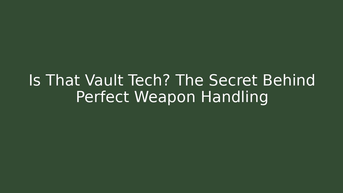 Is That Vault Tech? The Secret Behind Perfect Weapon Handling