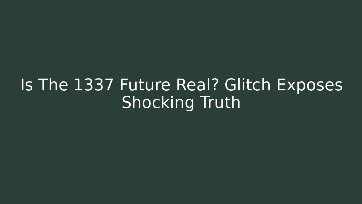 Is The 1337 Future Real? Glitch Exposes Shocking Truth