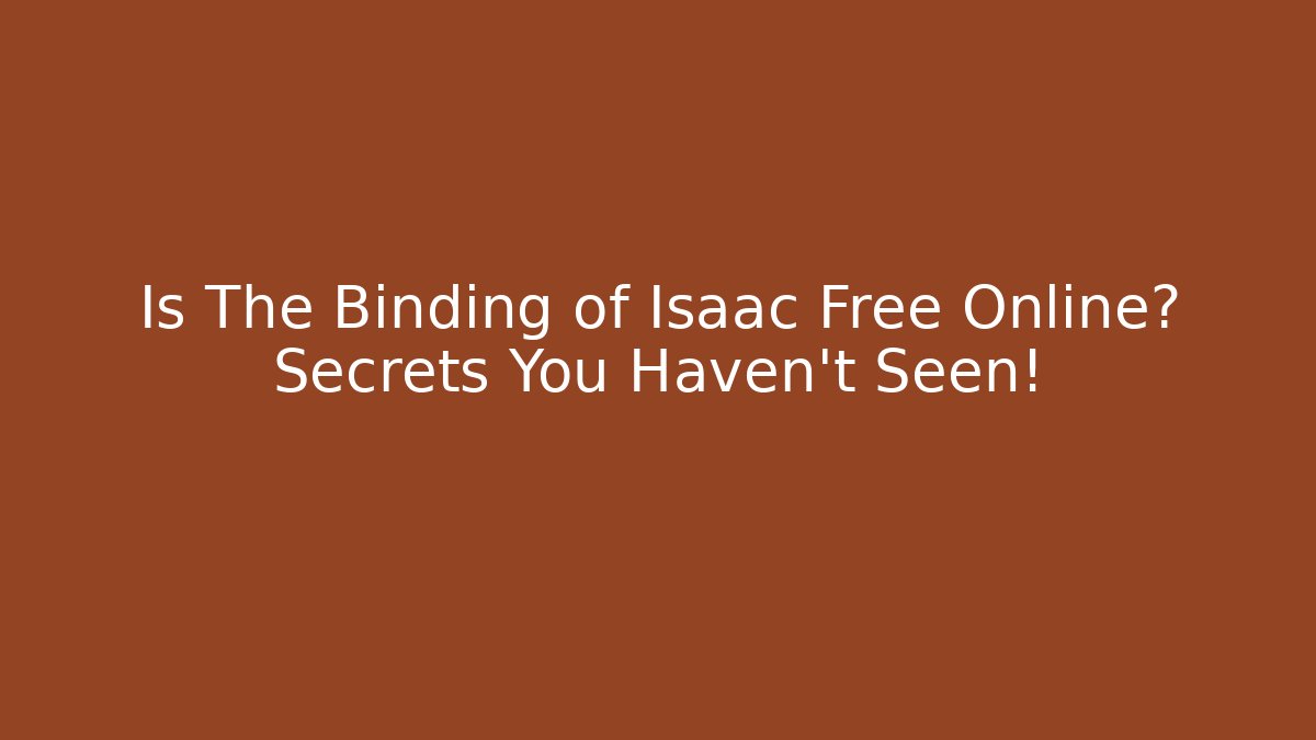 Is The Binding of Isaac Free Online? Secrets You Haven't Seen!