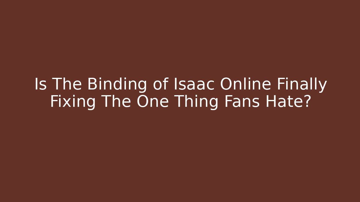Is The Binding of Isaac Online Finally Fixing The One Thing Fans Hate?