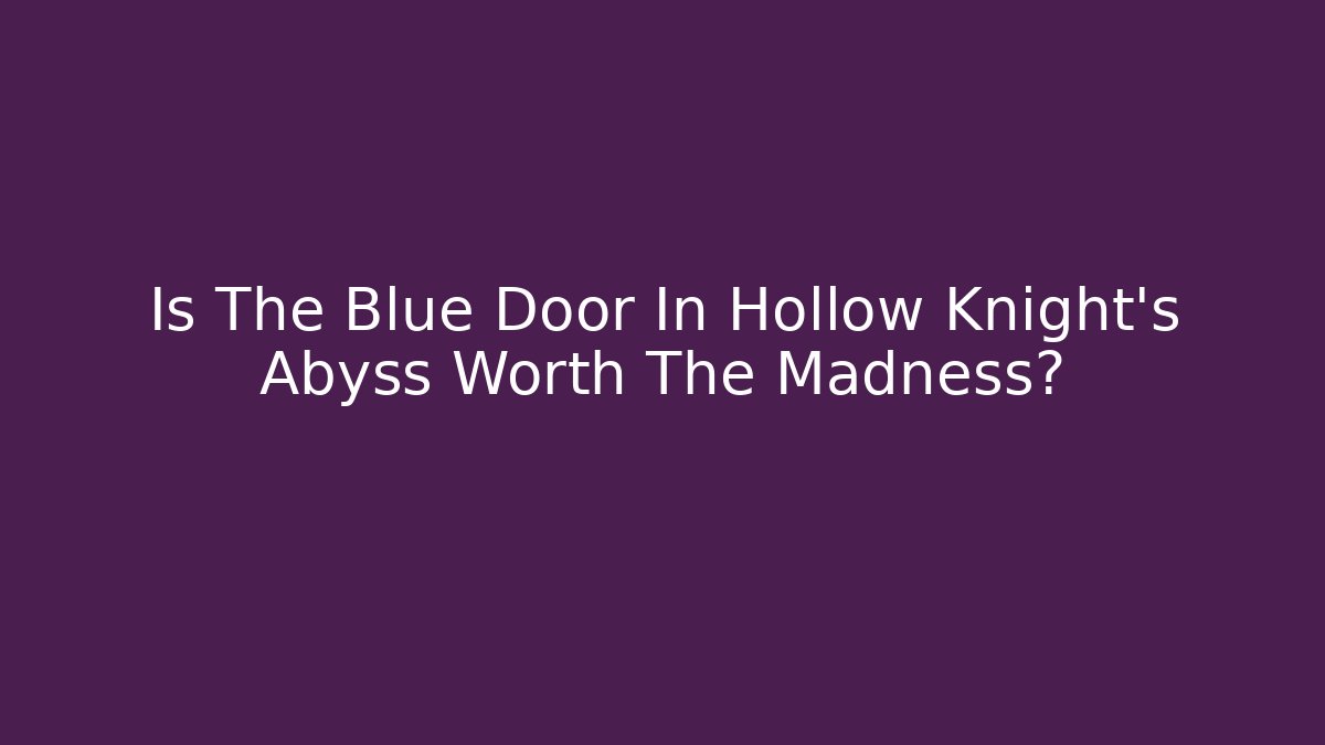 Is The Blue Door In Hollow Knight's Abyss Worth The Madness?