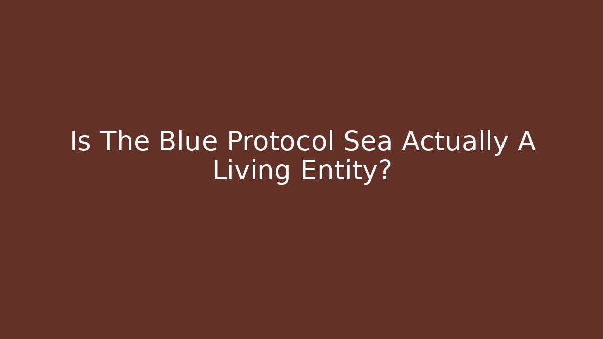 Is The Blue Protocol Sea Actually A Living Entity?