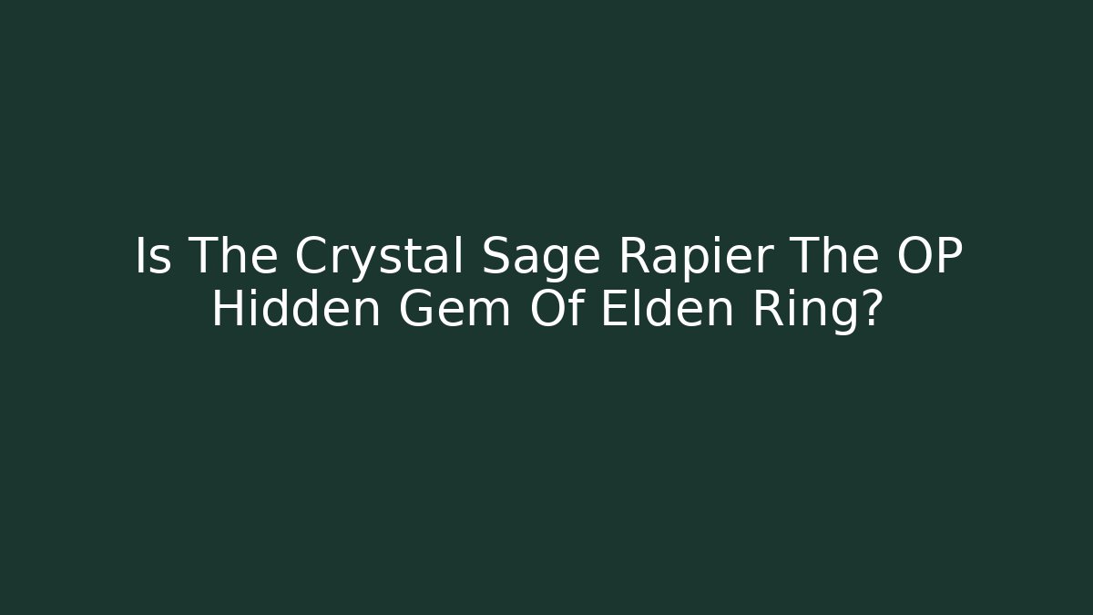 Is The Crystal Sage Rapier The OP Hidden Gem Of Elden Ring?