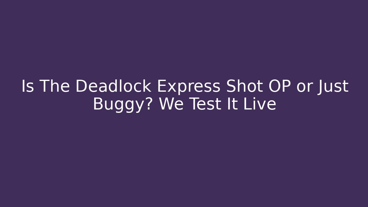 Is The Deadlock Express Shot OP or Just Buggy? We Test It Live - Boomer Naturals