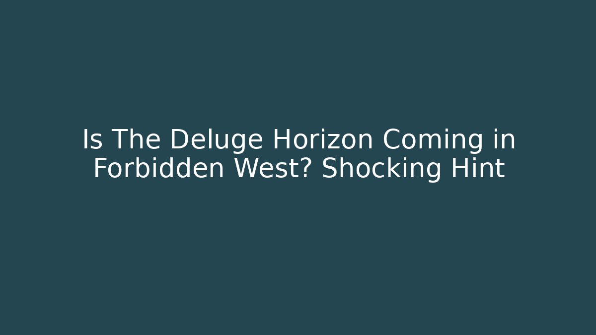 Is The Deluge Horizon Coming in Forbidden West? Shocking Hint