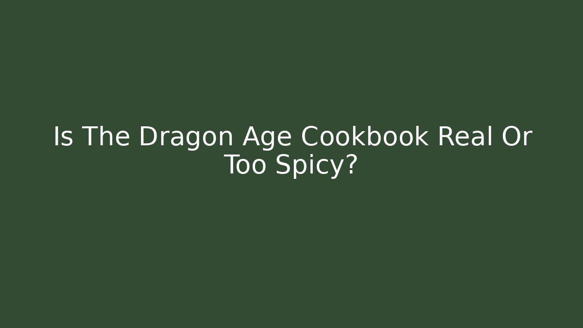 Is The Dragon Age Cookbook Real Or Too Spicy?