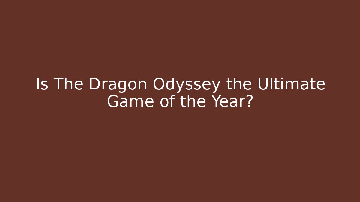 Is The Dragon Odyssey the Ultimate Game of the Year?
