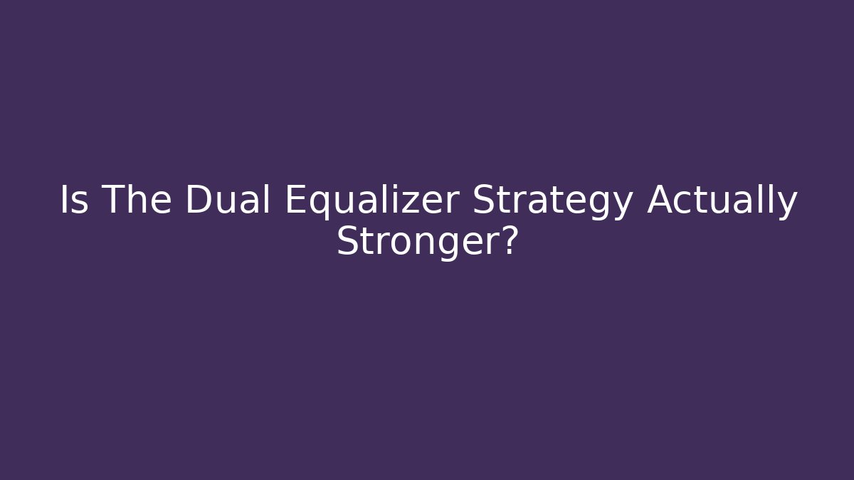 Is The Dual Equalizer Strategy Actually Stronger?