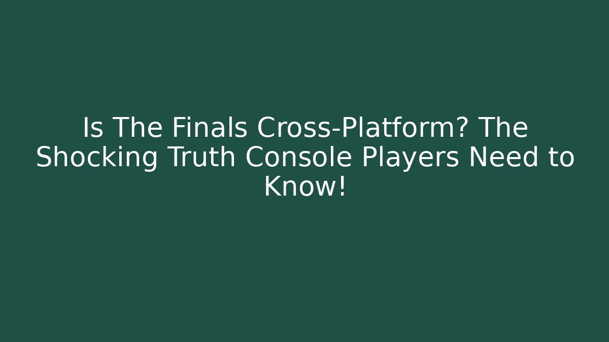 Is The Finals Cross-Platform? The Shocking Truth Console Players Need to Know!