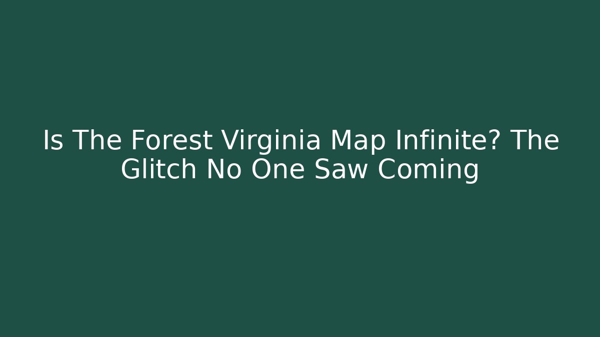 Is The Forest Virginia Map Infinite? The Glitch No One Saw Coming