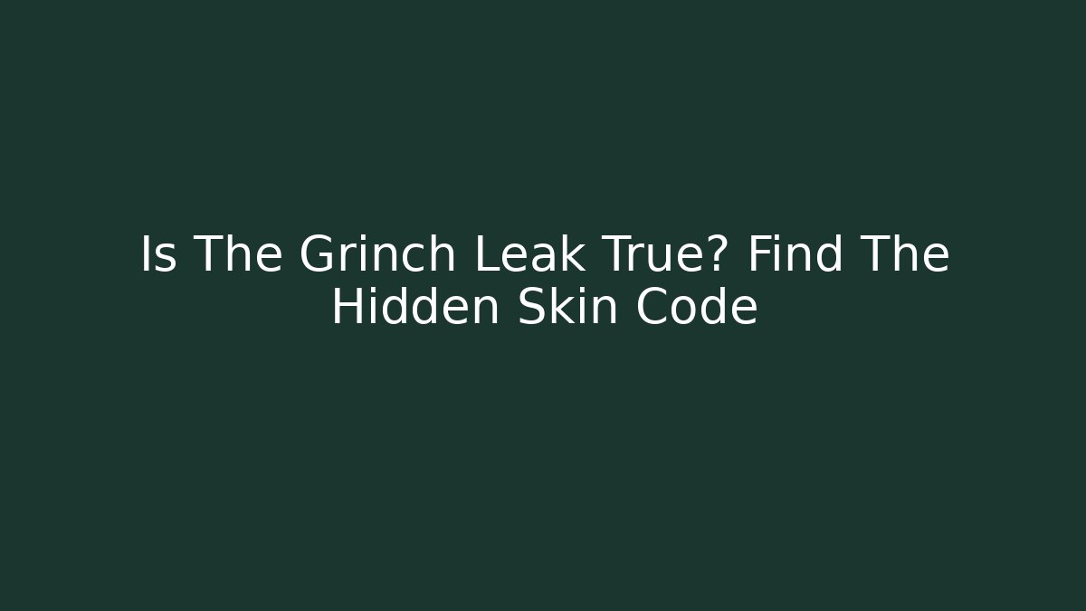 Is The Grinch Leak True? Find The Hidden Skin Code - Boomer Naturals