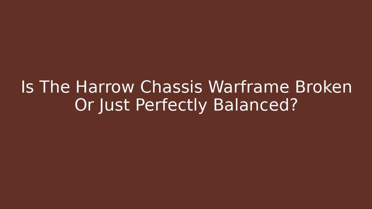 Is The Harrow Chassis Warframe Broken Or Just Perfectly Balanced? - Boomer Naturals