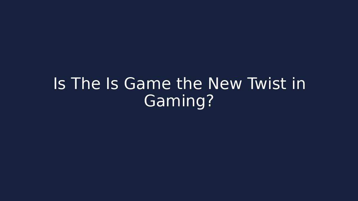 Is The Is Game the New Twist in Gaming?