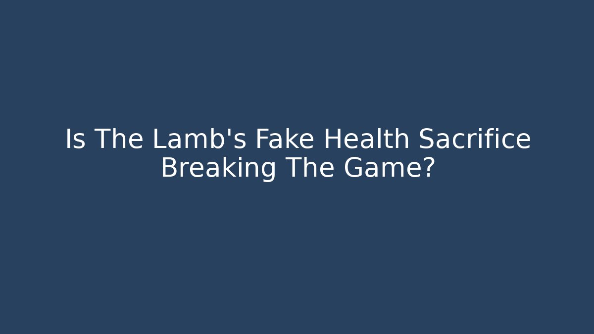 Is The Lamb's Fake Health Sacrifice Breaking The Game?