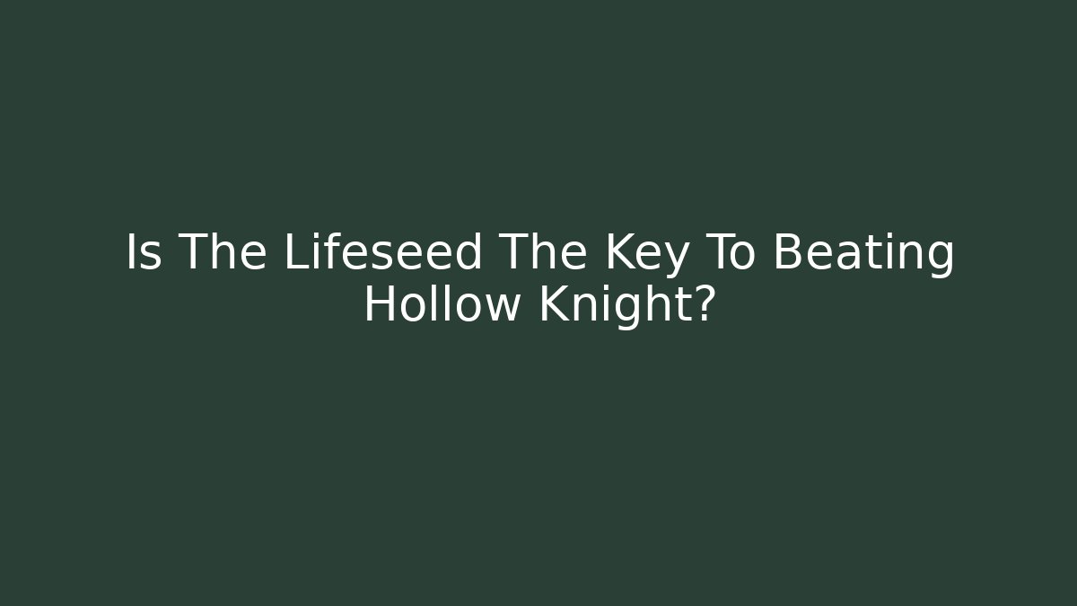 Is The Lifeseed The Key To Beating Hollow Knight?