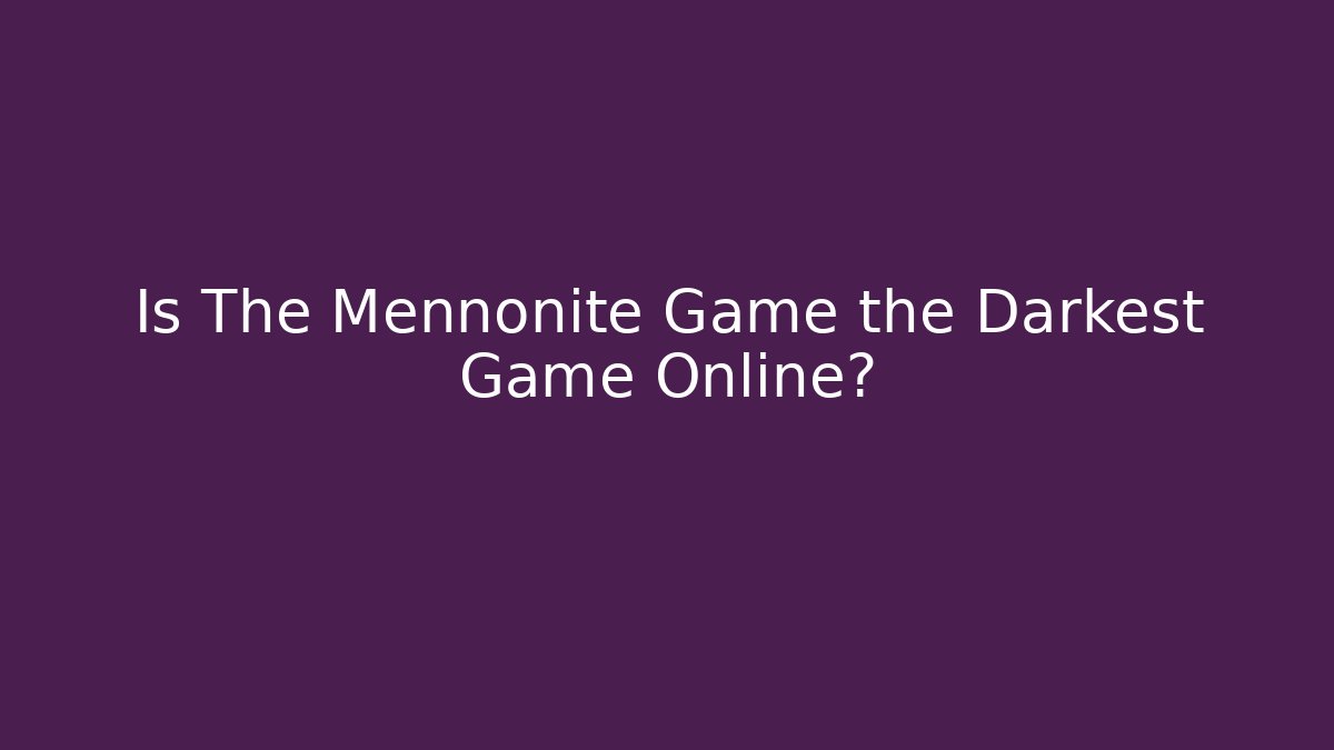 Is The Mennonite Game the Darkest Game Online?