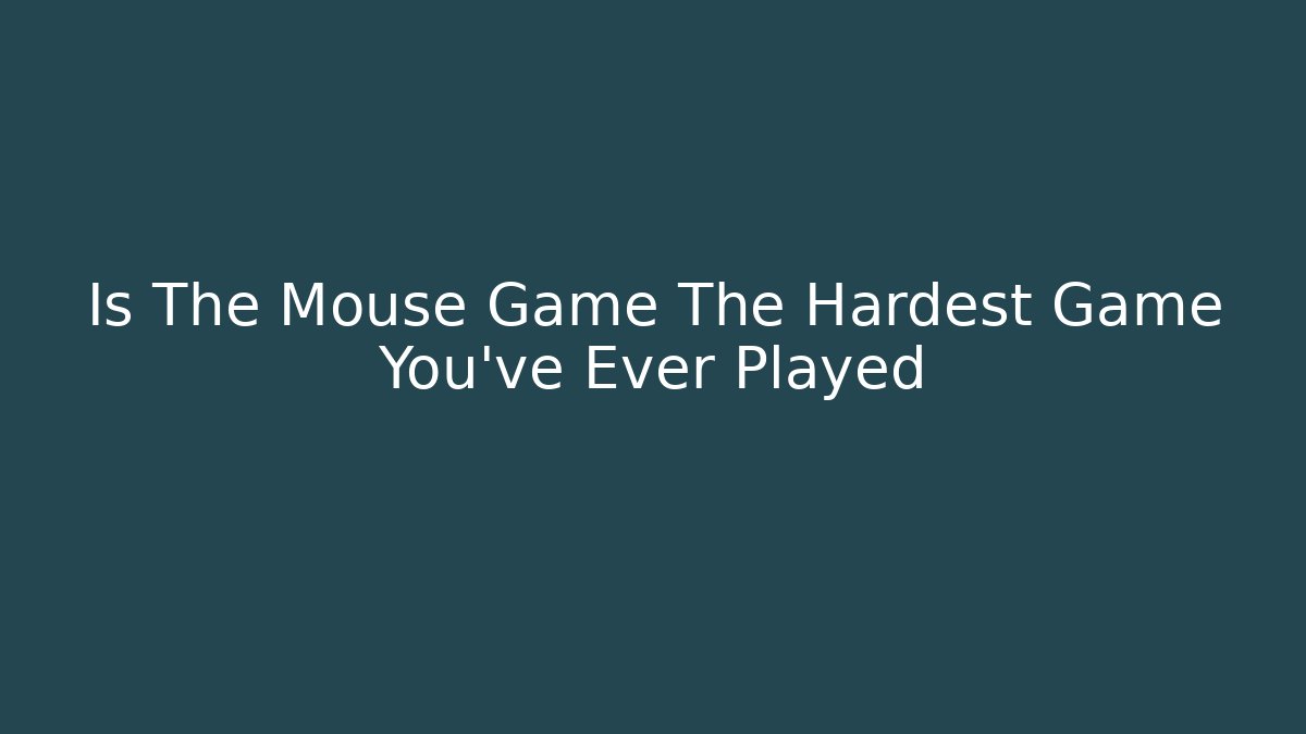 Is The Mouse Game The Hardest Game You've Ever Played