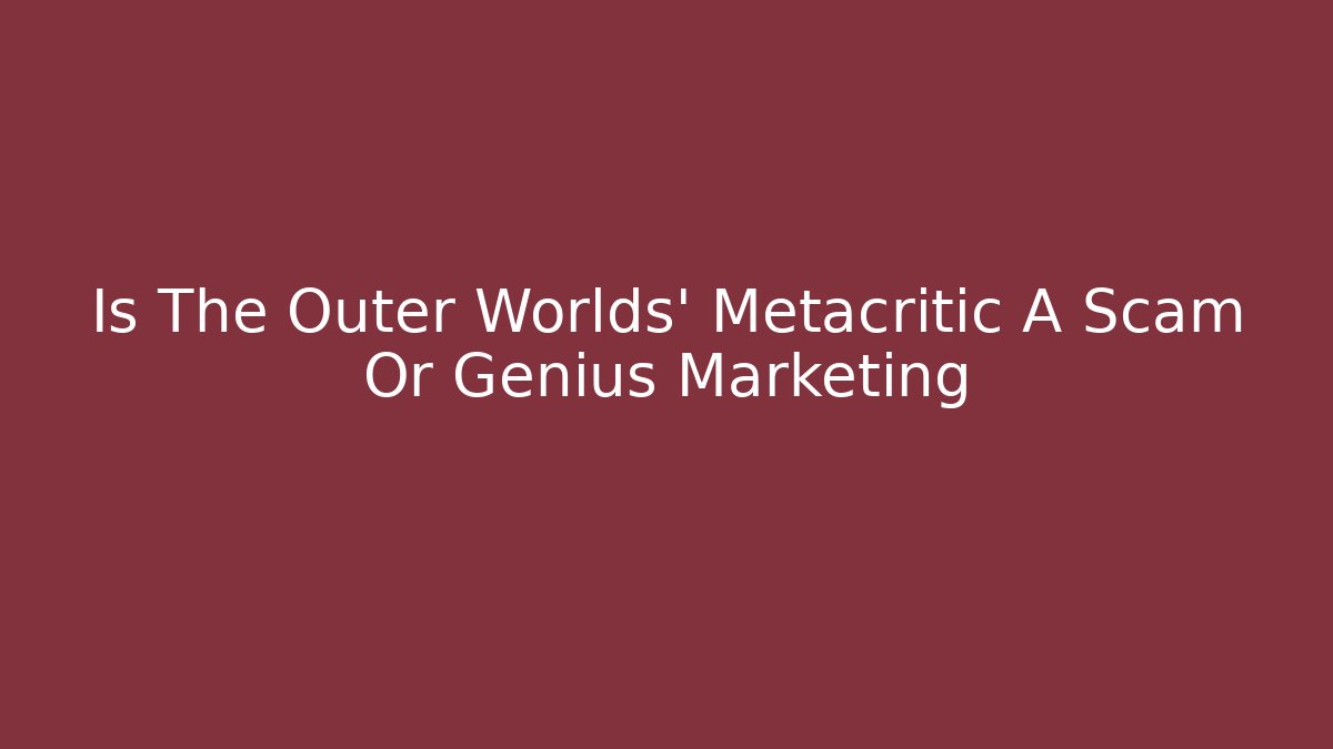 Is The Outer Worlds' Metacritic A Scam Or Genius Marketing