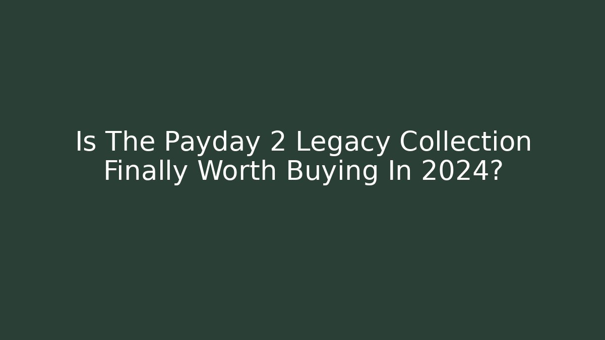 Is The Payday 2 Legacy Collection Finally Worth Buying In 2024?