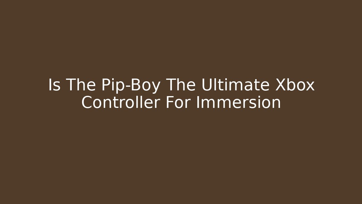 Is The Pip-Boy The Ultimate Xbox Controller For Immersion