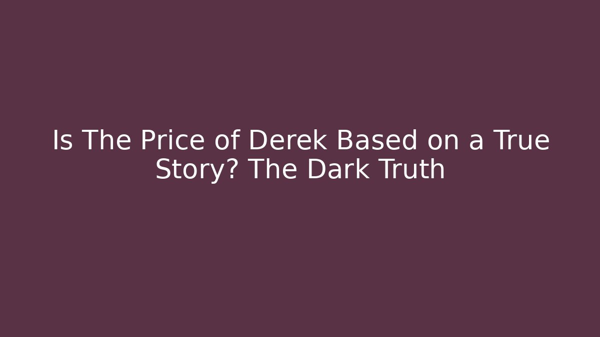 Is The Price of Derek Based on a True Story? The Dark Truth