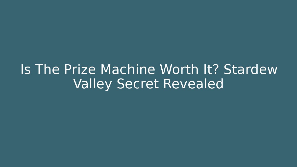 Is The Prize Machine Worth It? Stardew Valley Secret Revealed