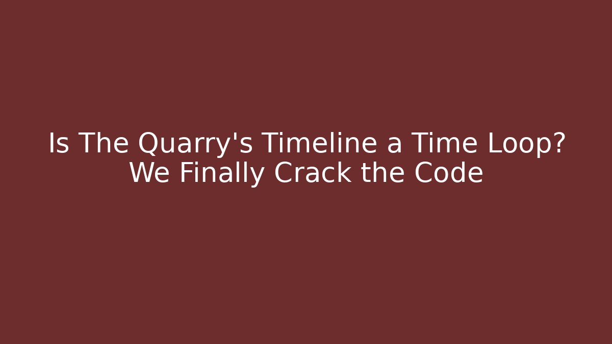 Is The Quarry's Timeline a Time Loop? We Finally Crack the Code