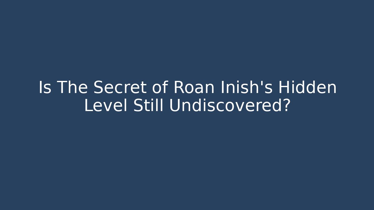 Is The Secret of Roan Inish's Hidden Level Still Undiscovered?