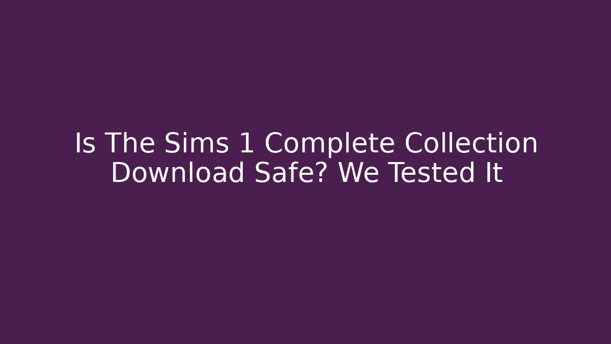 Is The Sims 1 Complete Collection Download Safe? We Tested It - Boomer Naturals